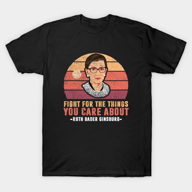 Fight For The Things You Care About Notorious RBG T-Shirt by silvercoin